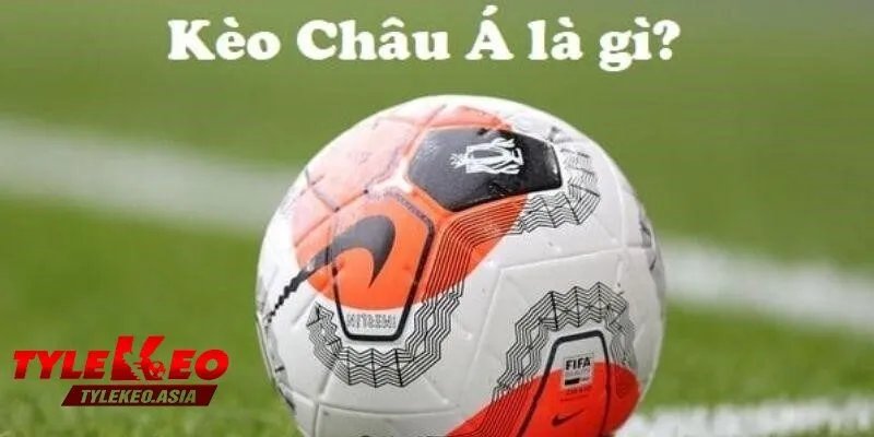 Tỷ Lệ Kèo Asia Kèo Châu Á là gì?